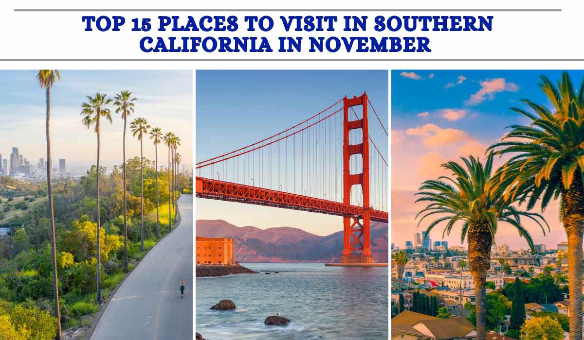 A collage of iconic Southern California destinations, featuring a cityscape with palm trees and a skyline, the Golden Gate Bridge against a clear sky, and a tropical scene with palm trees at sunset. The text above reads, "Top 15 Places to Visit in Southern California in November.