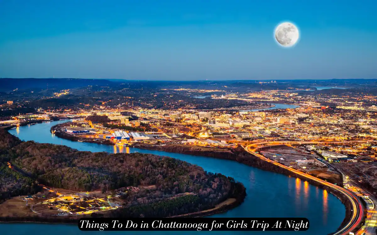 Top 12 Unique Things to Do in Chattanooga for Girls Trip 9 Things To Do in Chattanooga for Girls Trip At Night