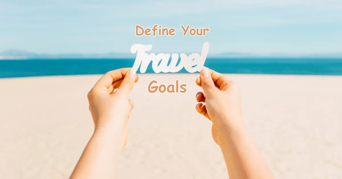 How to Use TravelsForNow.com for Memorable Journeys 9 Define Your Travel Goals